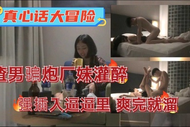 真心话大冒险渣男骗炮半推半就拿下妹子插入广妹逼逼里爽完就溜