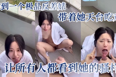 约到一个极品反差婊带着她天台吃鸡让所有人都看到她的骚样