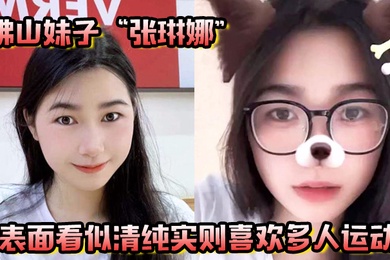 佛山妹子张琳娜表面看似清纯实则喜欢多人运动越反差越要大力抽插