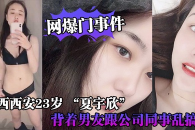 网爆门事件陕西西安23岁_夏宇欣_带货主播背着男友跟公司同事乱搞拍了一堆露脸视频还有隔空自慰被发现流出这妹子被实名