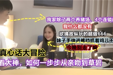 真心话大冒险且看大神如何一步步从亲吻到操逼对白有趣