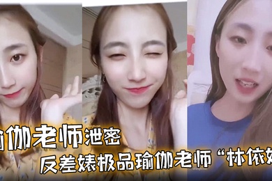 瑜伽老师泄密反差婊极品瑜伽老师林依婷清纯女神沦为骚母狗