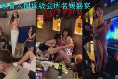 顶级富人圈泄密富哥们会所嗨完直接带回酒店啪啪近距离拍摄叫声震天