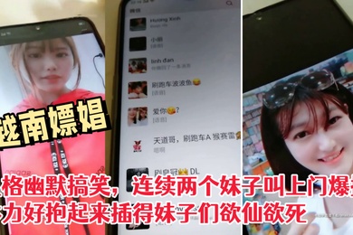 偷拍越南嫖娼风格幽默搞笑连续两个妹子叫上门爆操体力好抱起来插得妹子们欲仙欲死