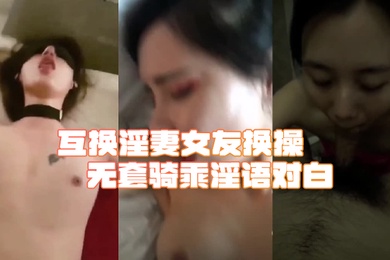 綠帽淫妻合集互换淫妻女友换操无套骑乘淫语对白