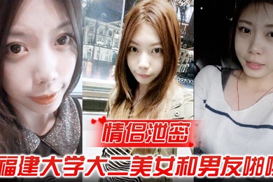 情侣泄密福建大学大二美女和男友啪啪被渣男分手后曝光