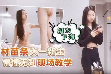 身材苗条大一新生初次下海懵懂无知现场教学