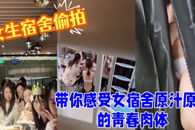 女生宿舍偷拍室友换衣洗澡带你感受女宿舍原汁原味的青春肉体良家的肉体就是爽