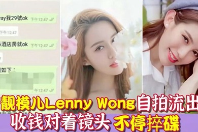 环球世界小姐冠军靓模儿LennyWong自拍捽碟流后疑似再有无套啪啪影片流出