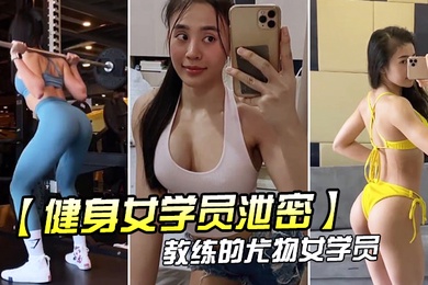 教练.的尤物.女学.员_健身.房_身材.健美的_萝莉型.小妞_啪啪福.利流出后入.撞击屁股弹性.丰满值得拥.有