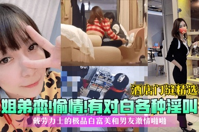 酒店门缝精选姐弟恋偷情有对白各种淫叫戴劳力士的极品白富美和男友激情啪啪