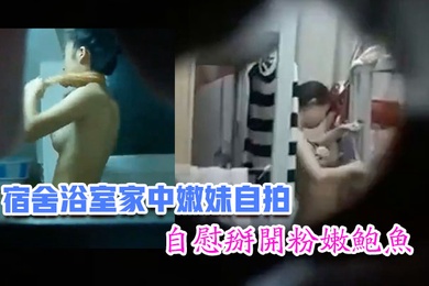 嫩妹福利宿舍浴室家中嫩妹自拍自慰掰开粉嫩鲍鱼青春胴体惹人遐想