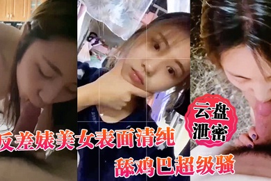 云盘泄密反差婊美女表面清纯_舔鸡巴超级骚_边舔大肉棒边用无辜迷离的眼神看你