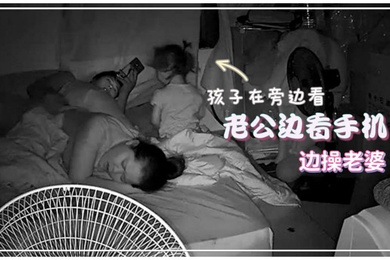 居家监控偷拍老公边看手机边操老婆孩子在旁边玩刺激