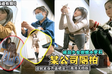 隔墙有眼某公司厕拍极品少女御姐小萝莉皮靴紧身齐逼裙淫穴高清无损版