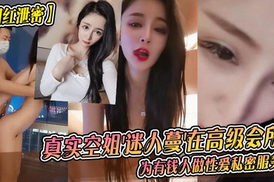 网红泄密真实空姐迷人蔓在高级会所为有钱人做性爱私密服务