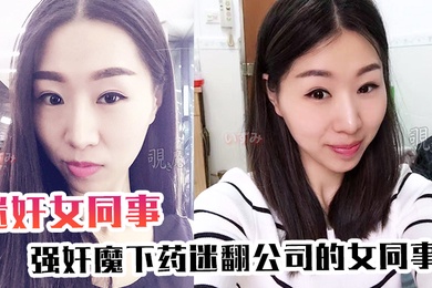 迷奸女同事强奸魔下药迷翻公司的女同事各种姿势爆插她的大肥鲍