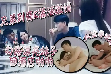 大宝寻欢探会所跟兄弟到商K潇洒激情勾搭漂亮妹子回酒店啪啪喊着你混蛋还是被按到干两炮