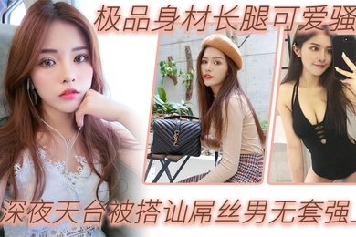 户外天台野战极品身材长腿可爱骚妹深夜天台被搭讪屌丝男无套强上_漂亮美乳_站炮抽插_淫语乱叫爆操