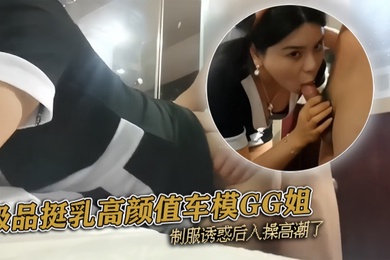 pickugirl极品挺乳高颜值车模GG姐制服诱惑后入操高潮了