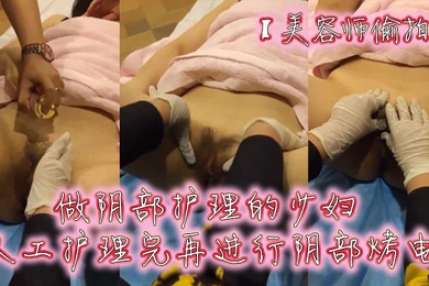 美容师偷拍做阴部护理的少妇人工护理完再进行阴部烤电