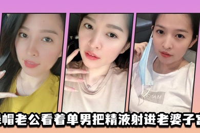 绿.帽.老公.看着单男.把精液射.进老.婆子宫