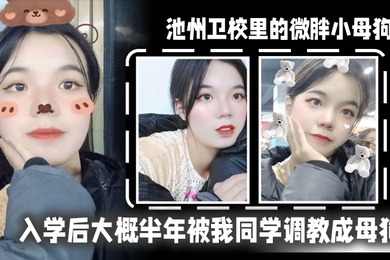 池州卫校里的微胖小母狗入学后大概半年被我同学调教成母狗0