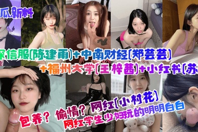 吃瓜新料包养偷情学生少妇玩的明明白白网红小村花深信服陈建雨中南财经郑芸芸福州大学王梓茜小红书苏畅