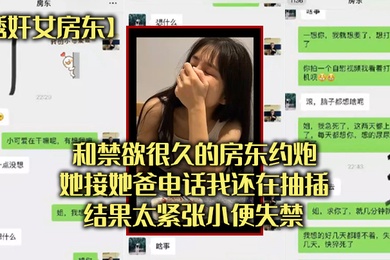 和禁欲很.久的房东.约炮她接.她爸电.话我还在抽.插结果太.张小便失.禁