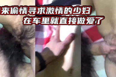 出.来偷情.寻求激情.的少妇在车.里.就直接做.爱了爸.爸_插得豪.爽使.劲艹我啊.啊不要不.要骚货.被艹的嗷.嗷叫_内射.她