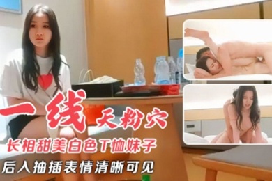 长相甜美白色T恤妹子近距离特写扣弄一线天粉穴后入抽插表情清晰可见