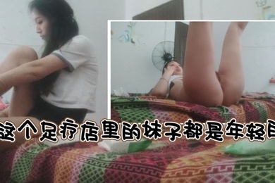 站街女这个足疗店里的妹子都是年轻的好资源不能放过