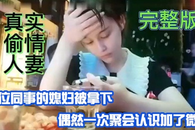 真实偷情人妻单位同事的媳妇被拿偶然一次聚会认识加微信