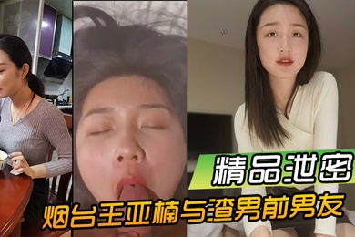 精品泄密烟台王亚楠与渣男前男友酒店啪啪视频被曝光流出
