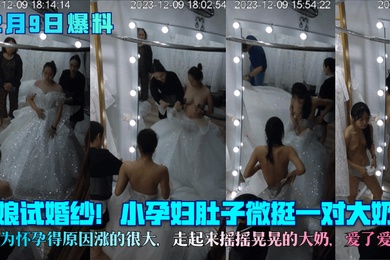 12月9日爆料新娘试婚纱小孕妇肚子微挺一对大奶子因为怀孕得原因涨的很大走起来摇摇晃晃的大奶爱了爱了