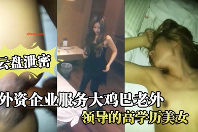 云盘泄密在外资企业服务大鸡巴老外领导的高学历美女