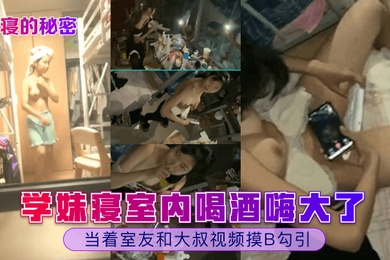 女寝的秘密学妹寝室内喝酒嗨大了当着室友和大叔视频摸B勾引