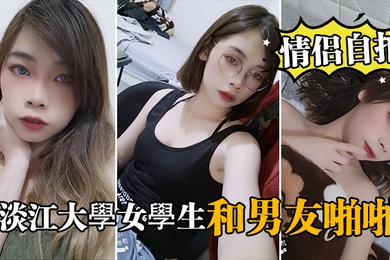 情侣自拍泄密淡江大學女學生和男友啪啪视频被泄密流出