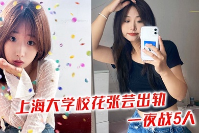 上海大学校花张芸出轨一夜战5人