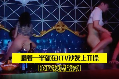 两对.夫妻KT.V唱歌唱着.一半.就在KTV.沙发上.开操