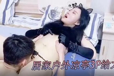 绿奴男邀兄弟3P老公邀请铁杆兄弟无套内射保养非常好的美少妇老婆_居家户外凉亭3P给力