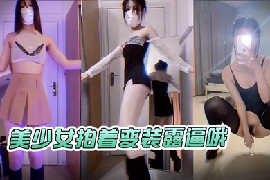 美少女拍着变装露逼哦
