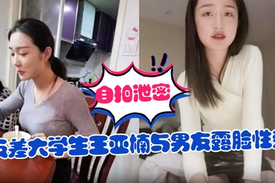 自拍泄密反差大学生王亚楠与男友露脸性爱自拍被曝上位浪叫的样子很骚还说老公你真厉害