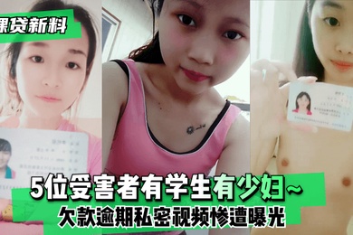 裸贷新料5位受害者有学生有少妇欠款逾期未及时还款私密视频惨遭曝光