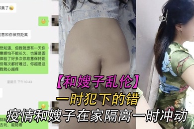 家庭乱伦疫情期间和嫂子在家隔离没控制住和嫂子乱伦