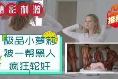小萝莉被一帮黑人疯狂轮奸