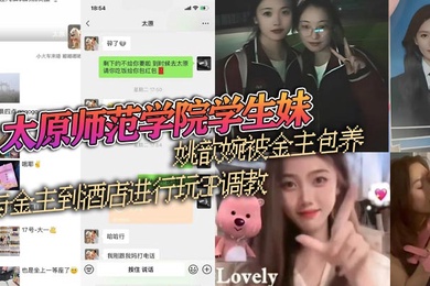 太原师范学院学生妹姚歆婉被金主包养与金主到酒店进行玩3P调教外表看着清纯的妹子背地里却是别人的小母狗
