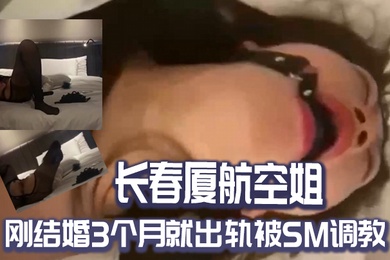 长春.厦航空.姐刚结.婚3个.月就出轨被.SM调教