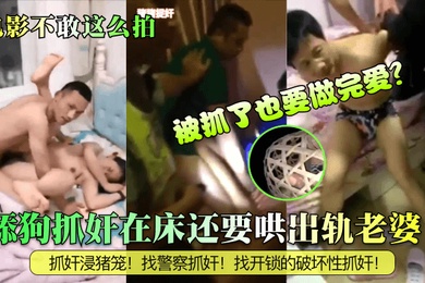 电影不敢这么拍舔狗抓奸在床还要哄出轨老婆被抓了也要做完爱抓奸浸猪笼找警察抓奸找开锁的破坏性抓奸
