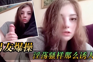 少女被男友爆操那淫荡骚样那么诱人